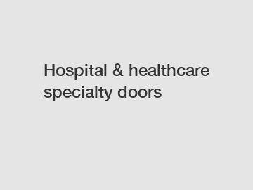 Hospital & healthcare specialty doors