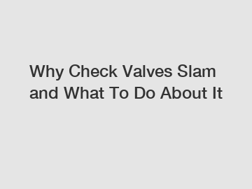 Why Check Valves Slam and What To Do About It