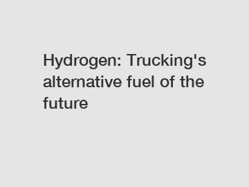 Hydrogen: Trucking's alternative fuel of the future