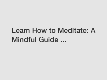 Learn How to Meditate: A Mindful Guide ...