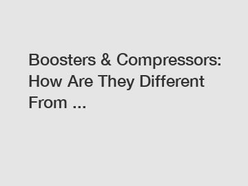 Boosters & Compressors: How Are They Different From ...