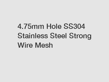 4.75mm Hole SS304 Stainless Steel Strong Wire Mesh