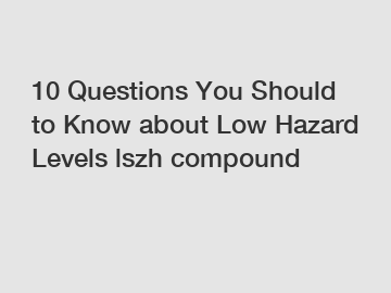 10 Questions You Should to Know about Low Hazard Levels lszh compound