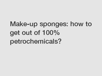 Make-up sponges: how to get out of 100% petrochemicals?