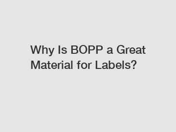 Why Is BOPP a Great Material for Labels?