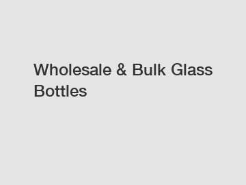 Wholesale & Bulk Glass Bottles