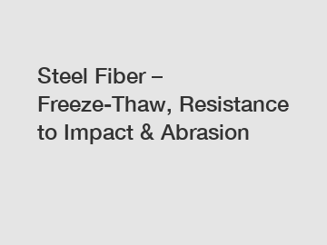 Steel Fiber – Freeze-Thaw, Resistance to Impact & Abrasion