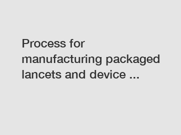 Process for manufacturing packaged lancets and device ...