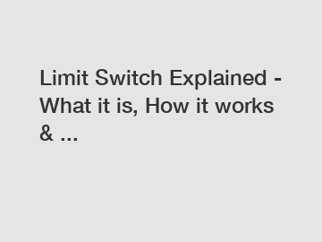 Limit Switch Explained - What it is, How it works & ...