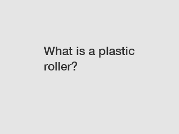 What is a plastic roller?