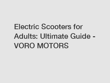 Electric Scooters for Adults: Ultimate Guide - VORO MOTORS