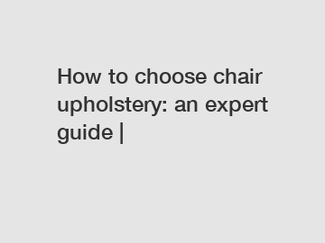 How to choose chair upholstery: an expert guide |