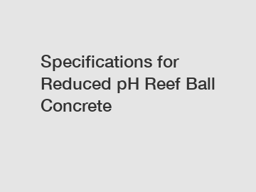 Specifications for Reduced pH Reef Ball Concrete