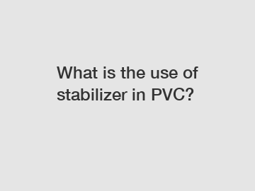 What is the use of stabilizer in PVC?