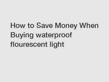 How to Save Money When Buying waterproof flourescent light
