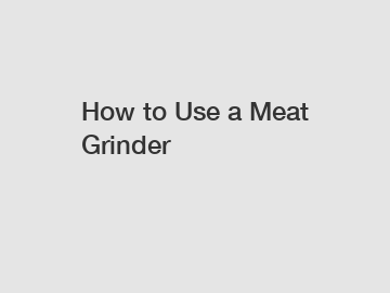 How to Use a Meat Grinder