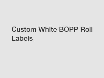 Custom White BOPP Roll Labels