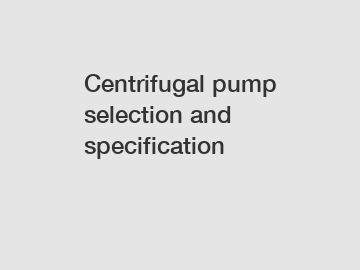 Centrifugal pump selection and specification