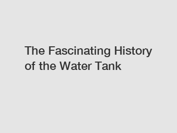 The Fascinating History of the Water Tank