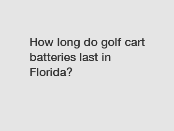 How long do golf cart batteries last in Florida? How long do golf cart batteries last in Florida?