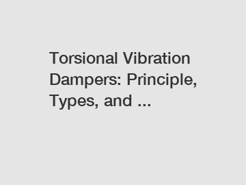 Torsional Vibration Dampers: Principle, Types, and ...