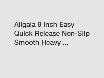 Allgala 9 Inch Easy Quick Release Non-Slip Smooth Heavy ...
