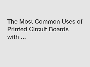 The Most Common Uses of Printed Circuit Boards with ...