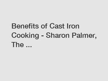 Benefits of Cast Iron Cooking - Sharon Palmer, The ...