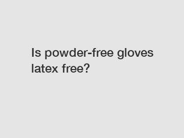 Is powder-free gloves latex free?