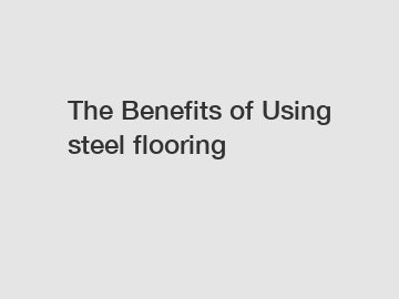 The Benefits of Using steel flooring