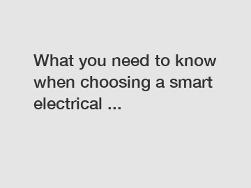 What you need to know when choosing a smart electrical ...