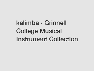 kalimba &middot; Grinnell College Musical Instrument Collection