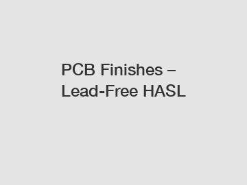 PCB Finishes &ndash; Lead-Free HASL