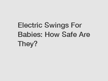 Electric Swings For Babies: How Safe Are They?