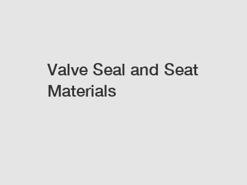 Valve Seal and Seat Materials