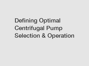 Defining Optimal Centrifugal Pump Selection & Operation