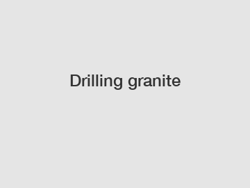Drilling granite Drilling granite