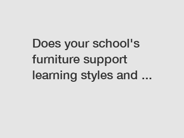 Does your school's furniture support learning styles and ...