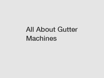 All About Gutter Machines