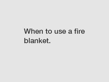 When to use a fire blanket.