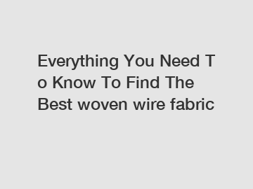 Everything You Need To Know To Find The Best woven wire fabric