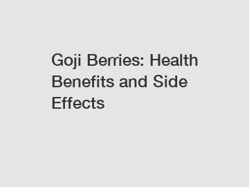 Goji Berries: Health Benefits and Side Effects