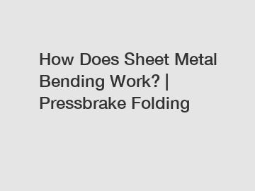 How Does Sheet Metal Bending Work? | Pressbrake Folding