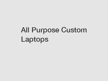 All Purpose Custom Laptops