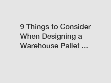 9 Things to Consider When Designing a Warehouse Pallet ...