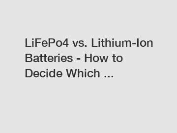 LiFePo4 vs. Lithium-Ion Batteries - How to Decide Which ...