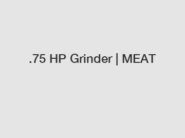 .75 HP Grinder | MEAT