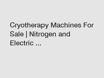 Cryotherapy Machines For Sale | Nitrogen and Electric ...