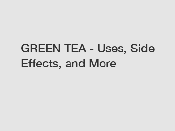 GREEN TEA - Uses, Side Effects, and More