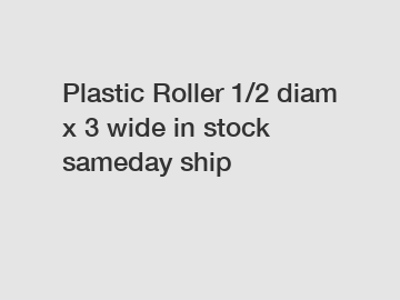 Plastic Roller 1/2 diam x 3 wide in stock sameday ship